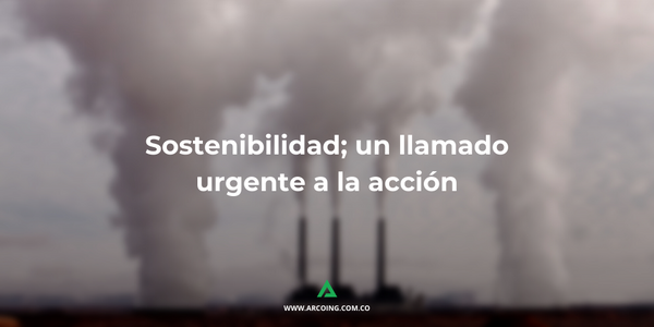 Sostenibilidad; un llamado urgente a la acción